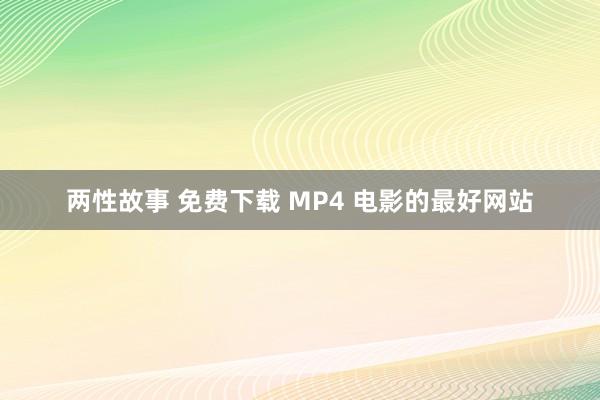 两性故事 免费下载 MP4 电影的最好网站