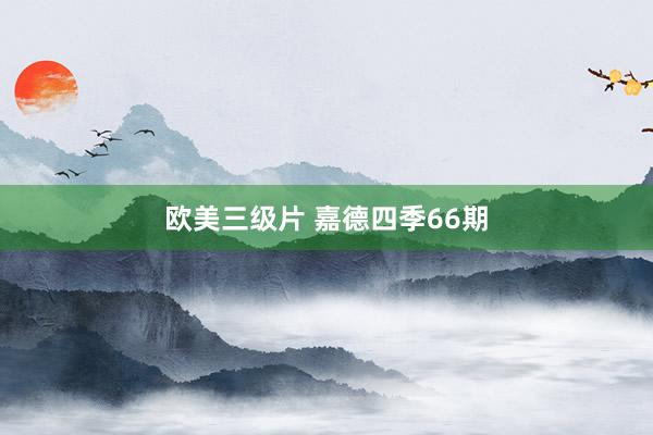 欧美三级片 嘉德四季66期